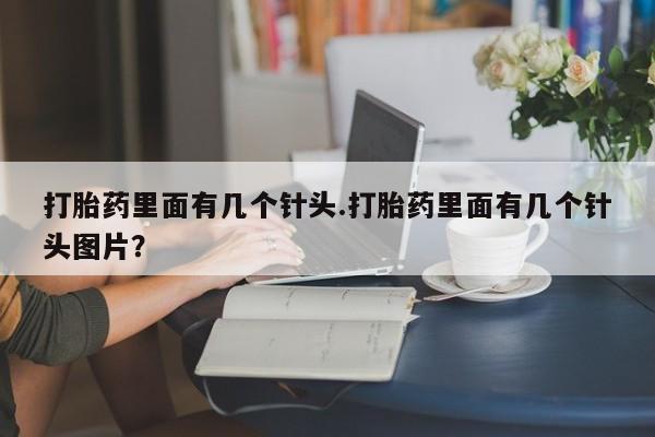 打胎药在线购买全国包邮打胎药里面有几个针头.打胎药里面有几个针头图片？