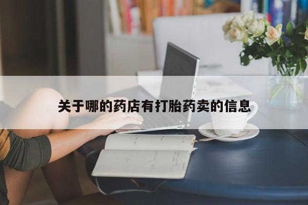 打胎药在线购买全国包邮关于哪的药店有打胎药卖的信息