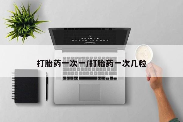 打胎药在线购买全国包邮打胎药一次一/打胎药一次几粒