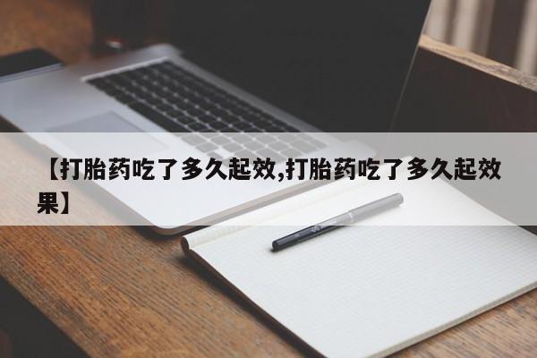 打胎药在线购买全国包邮【打胎药吃了多久起效,打胎药吃了多久起效果】