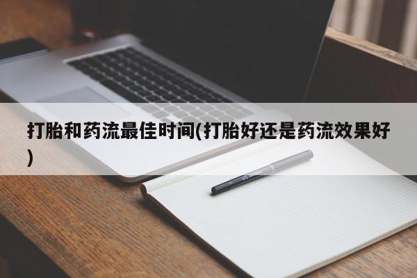 打胎药在线购买全国包邮打胎和药流最佳时间(打胎好还是药流效果好)