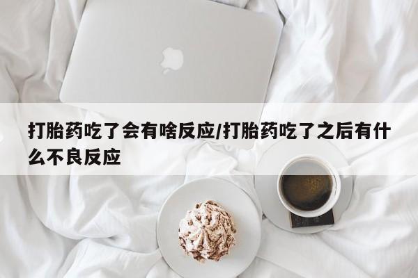 打胎药在线购买全国包邮打胎药吃了会有啥反应/打胎药吃了之后有什么不良反应