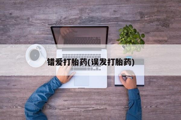 打胎药在线购买全国包邮错爱打胎药(误发打胎药)