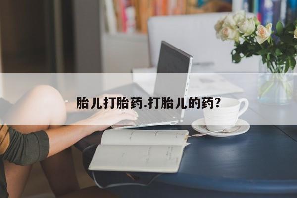 打胎药在线购买全国包邮胎儿打胎药.打胎儿的药？
