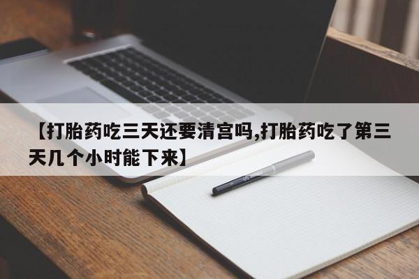 打胎药在线购买全国包邮【打胎药吃三天还要清宫吗,打胎药吃了第三天几个小时能下来】